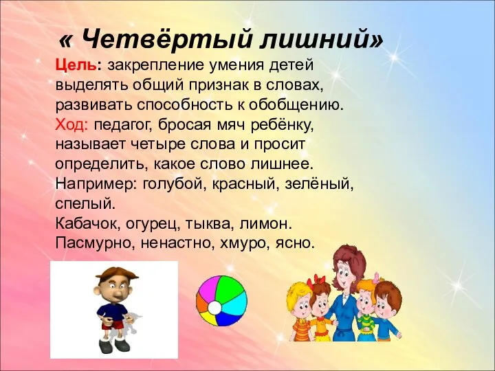 « Четвёртый лишний» Цель: закрепление умения детей выделять общий признак в словах,