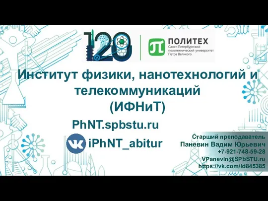 Старший преподаватель Паневин Вадим Юрьевич +7-921-748-59-28 VPanevin@SPbSTU.ru https://vk.com/id845385 Институт физики, нанотехнологий и телекоммуникаций (ИФНиТ) PhNT.spbstu.ru iPhNT_abitur