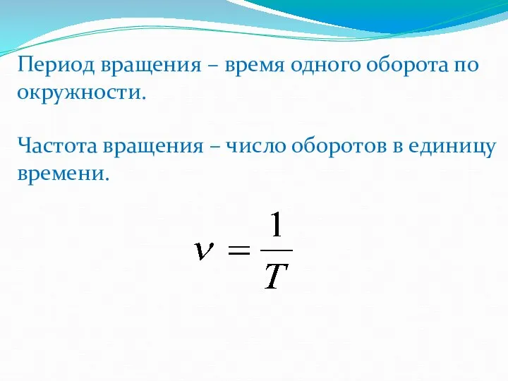 Период вращения – время одного оборота по окружности. Частота вращения – число оборотов в единицу времени.