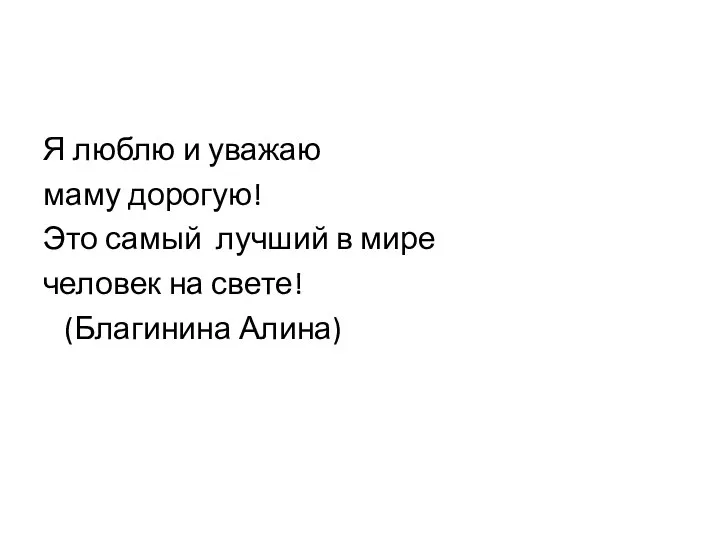 Я люблю и уважаю маму дорогую! Это самый лучший в мире человек на свете! (Благинина Алина)