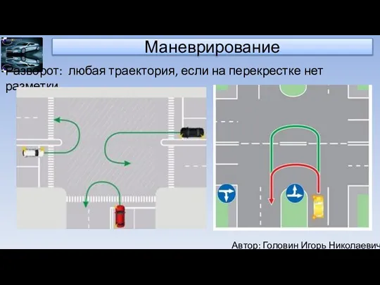 Автор: Головин Игорь Николаевич Маневрирование Разворот: любая траектория, если на перекрестке нет разметки