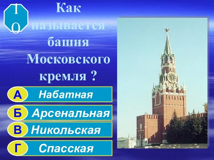 Как называется башня Московского кремля ? 10 Набатная Арсенальная Никольская Спасская А Б В Г