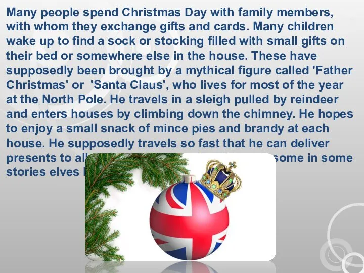 Many people spend Christmas Day with family members, with whom they exchange