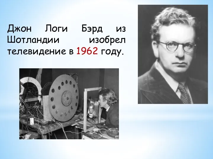 Джон Логи Бэрд из Шотландии изобрел телевидение в 1962 году.