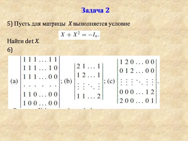 Задача 2 5) Пусть для матрицы X выполняется условие Найти det X. 6)