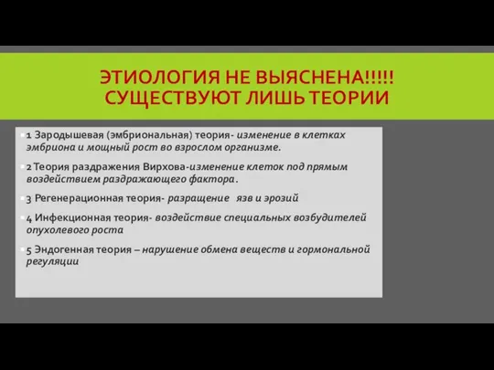 ЭТИОЛОГИЯ НЕ ВЫЯСНЕНА!!!!! СУЩЕСТВУЮТ ЛИШЬ ТЕОРИИ 1 Зародышевая (эмбриональная) теория- изменение в