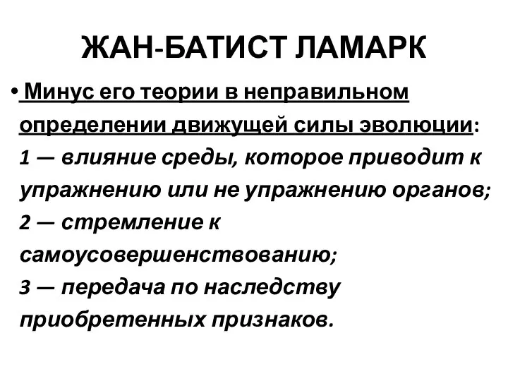 ЖАН-БАТИСТ ЛАМАРК Минус его теории в неправильном определении движущей силы эволюции: 1