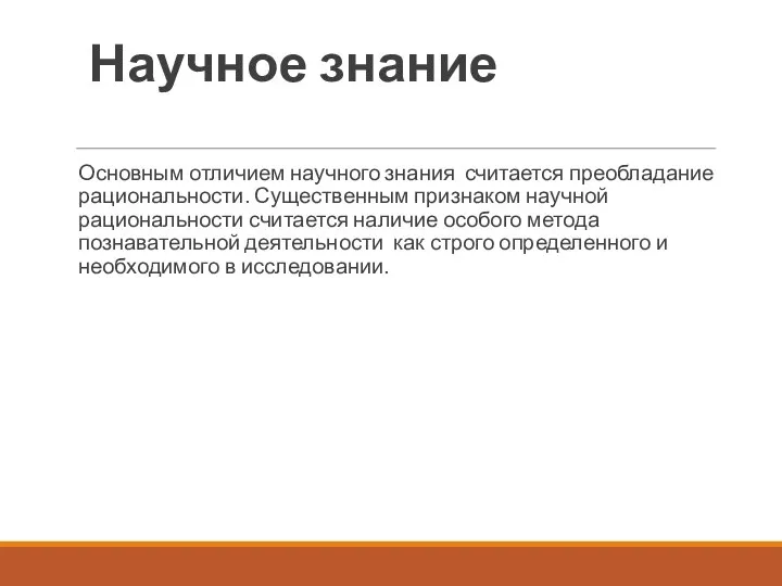 Научное знание Основным отличием научного знания считается преобладание рациональности. Существенным признаком научной