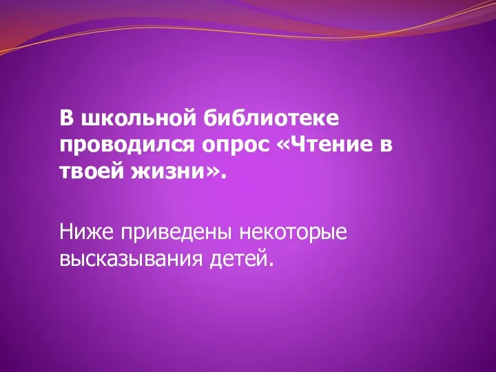 В школьной библиотеке проводился опрос «Чтение в твоей жизни». Ниже приведены некоторые высказывания детей.