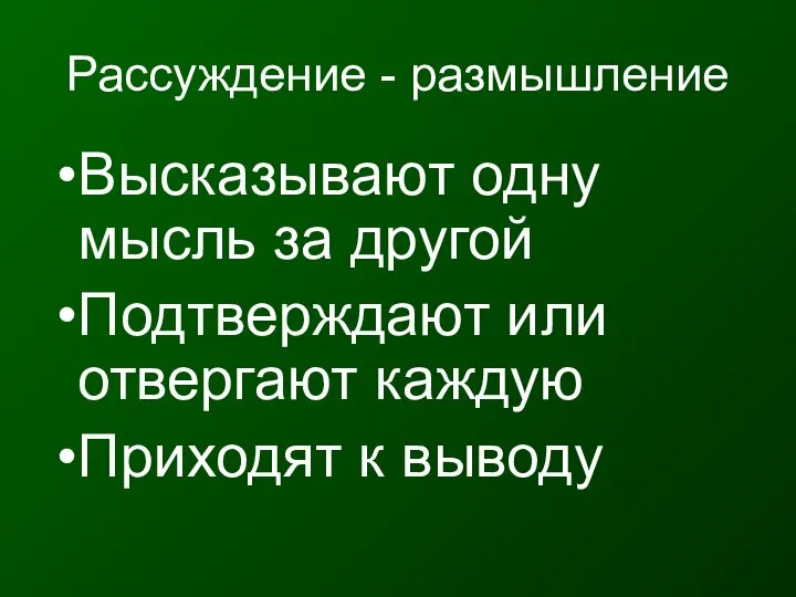 Рассуждение - размышление Высказывают одну мысль за другой Подтверждают или отвергают каждую Приходят к выводу