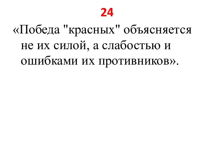 24 «Победа "красных" объясняется не их силой, а слабостью и ошибками их противников».