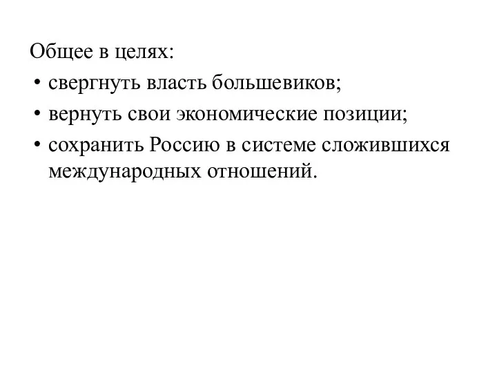 Общее в целях: свергнуть власть большевиков; вернуть свои экономические позиции; сохранить Россию