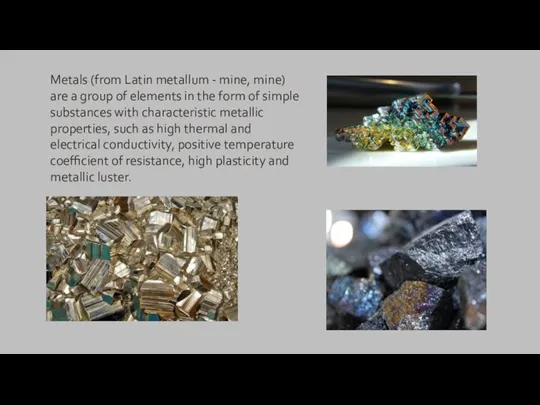 Metals (from Latin metallum - mine, mine) are a group of elements