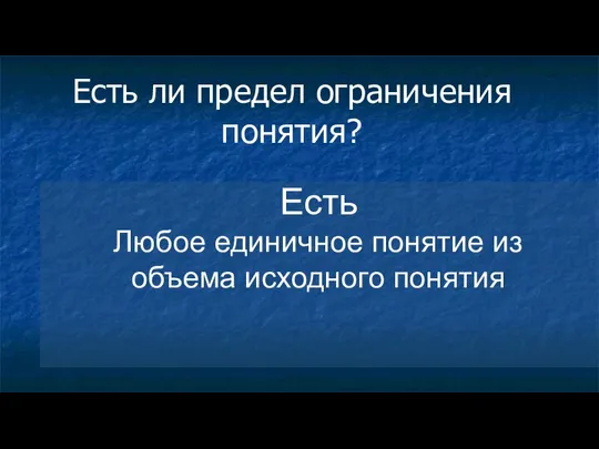 Есть ли предел ограничения понятия? Есть Любое единичное понятие из объема исходного понятия