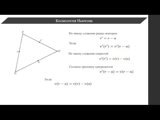 Космология Ньютона По закону сложения радиус-векторов По закону сложения скоростей Тогда Согласно принципу однородности Тогда