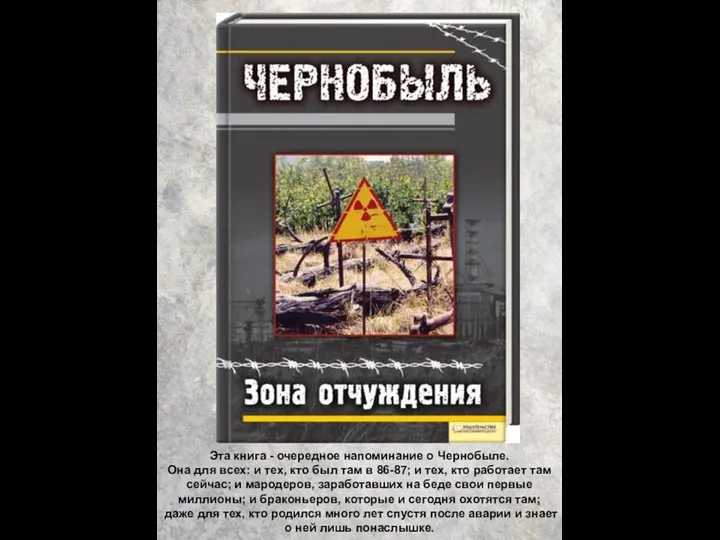 Эта книга - очередное напоминание о Чернобыле. Она для всех: и тех,