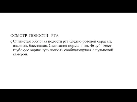 ОСМОТР ПОЛОСТИ РТА Слизистая оболочка полости рта бледно-розовой окраски, влажная, блестящая. Саливация