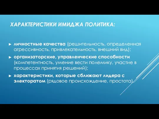 ХАРАКТЕРИСТИКИ ИМИДЖА ПОЛИТИКА: личностные качества (решительность, определенная агрессивность, привлекательность, внешний вид); организаторские,