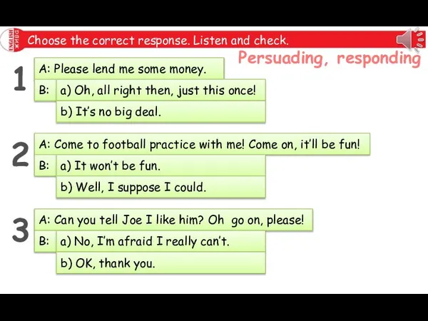 Choose the correct response. Listen and check. Persuading, responding A: Please lend