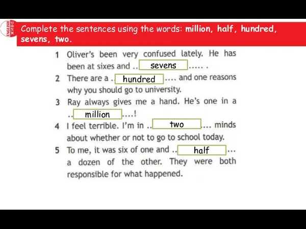 Complete the sentences using the words: million, half, hundred, sevens, two. sevens hundred million two half