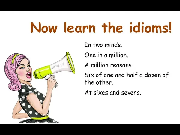 Now learn the idioms! In two minds. One in a million. A