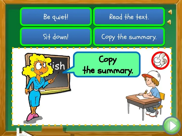 Be quiet! Copy the summary. Sit down! Read the text. Copy the summary.