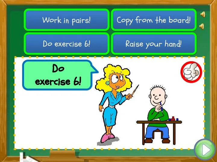 Raise your hand! Do exercise 6! Do exercise 6! Work in pairs! Copy from the board!