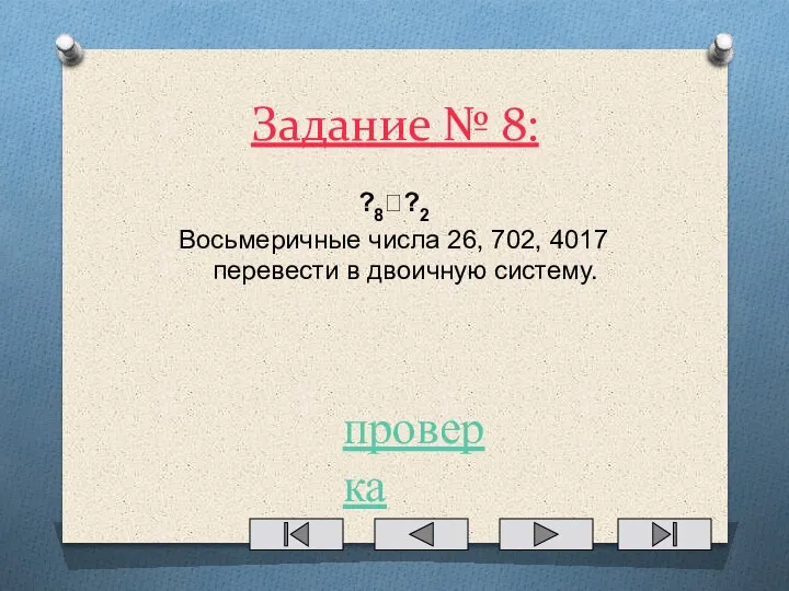 Задание № 8: ?8??2 Восьмеричные числа 26, 702, 4017 перевести в двоичную систему. проверка