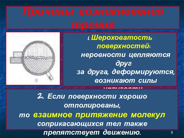 Причины возникновения трения 1. Шероховатость поверхностей: неровности цепляются друг за друга, деформируются,