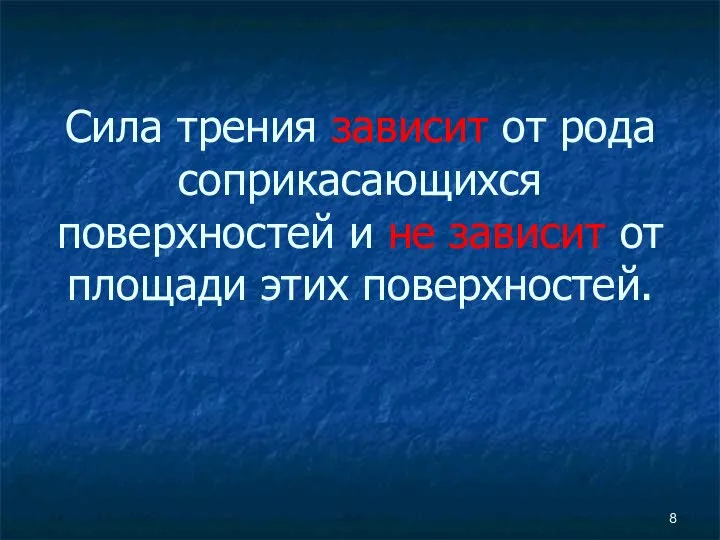 Сила трения зависит от рода соприкасающихся поверхностей и не зависит от площади этих поверхностей.