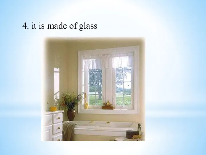 4. it is made of glass