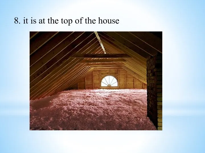 8. it is at the top of the house