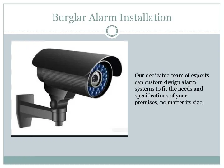 Burglar Alarm Installation Our dedicated team of experts can custom design alarm