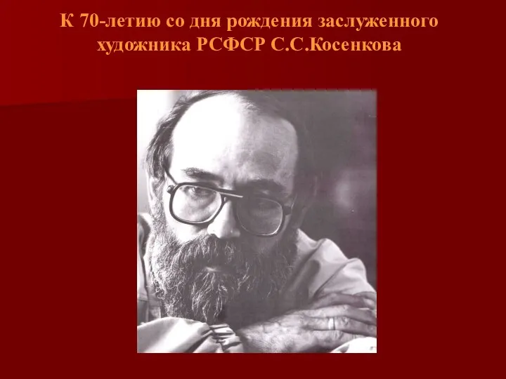 К 70-летию со дня рождения заслуженного художника РСФСР С.С.Косенкова