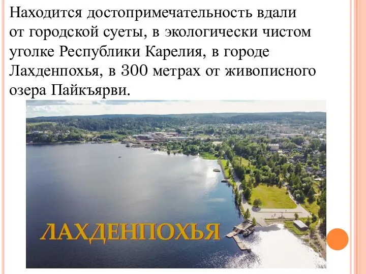 Находится достопримечательность вдали от городской суеты, в экологически чистом уголке Республики Карелия,