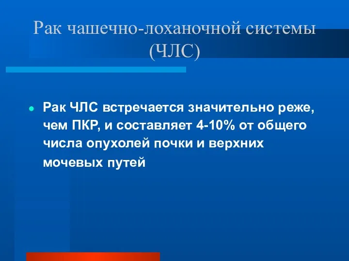 Рак чашечно-лоханочной системы (ЧЛС) Рак ЧЛС встречается значительно реже, чем ПКР, и