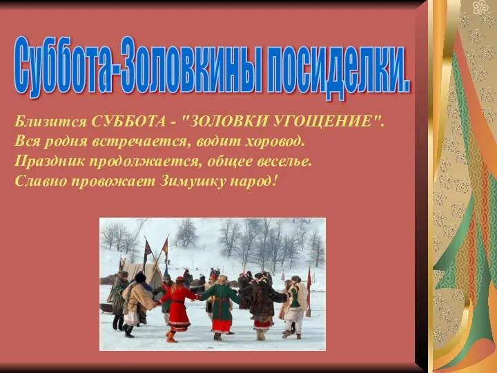 Суббота-Золовкины посиделки. Близится СУББОТА - "ЗОЛОВКИ УГОЩЕНИЕ". Вся родня встречается, водит хоровод.