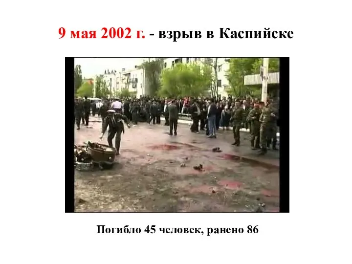 9 мая 2002 г. - взрыв в Каспийске Погибло 45 человек, ранено 86