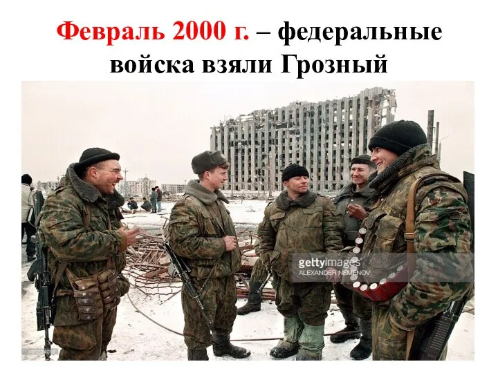 Февраль 2000 г. – федеральные войска взяли Грозный