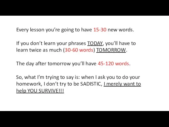 Every lesson you’re going to have 15-30 new words. If you don’t