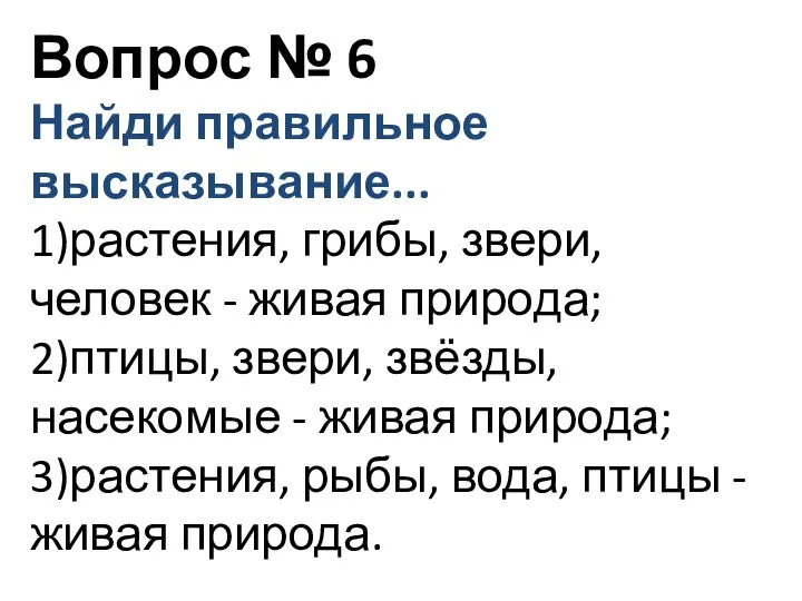 Вопрос № 6 Найди правильное высказывание... 1)растения, грибы, звери, человек - живая