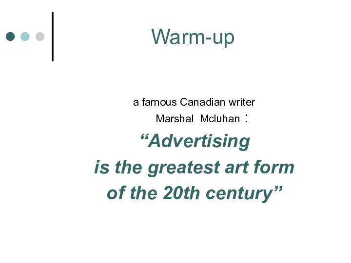 Warm-up a famous Canadian writer Marshal Mcluhan : “Advertising is the greatest