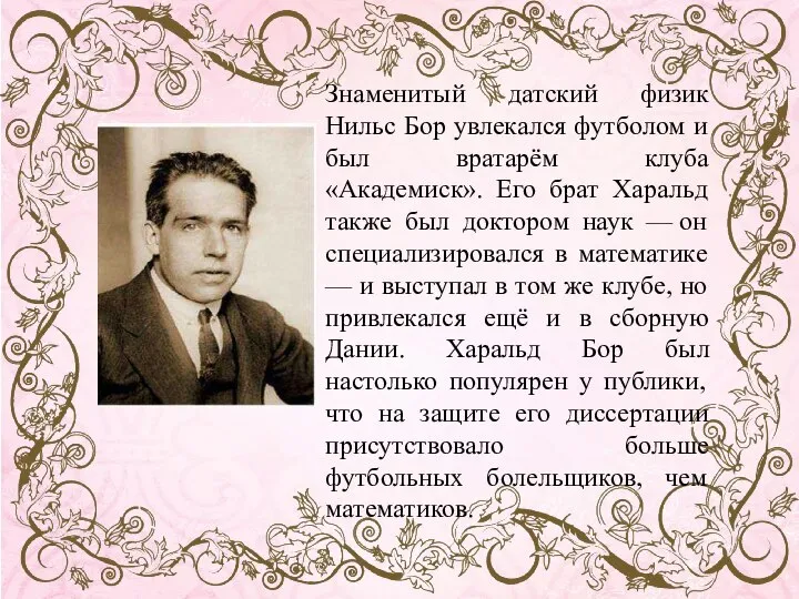 Знаменитый датский физик Нильс Бор увлекался футболом и был вратарём клуба «Академиск».