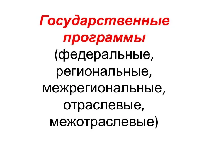 Государственные программы (федеральные, региональные, межрегиональные, отраслевые, межотраслевые)