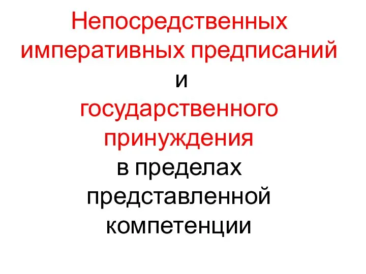 Непосредственных императивных предписаний и государственного принуждения в пределах представленной компетенции