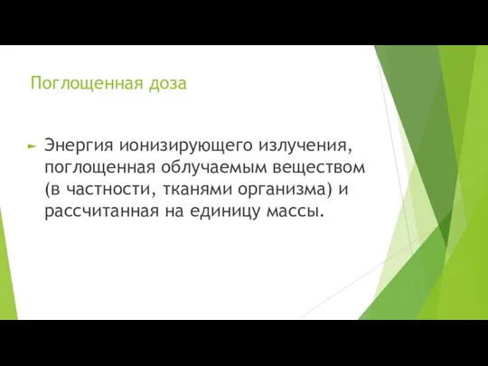 Поглощенная доза Энергия ионизирующего излучения, поглощенная облучаемым веществом (в частности, тканями организма)