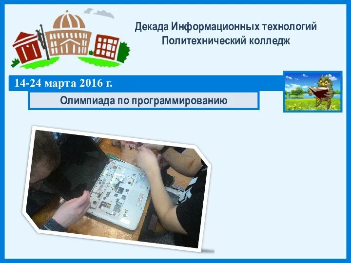 Декада Информационных технологий Политехнический колледж 14-24 марта 2016 г. Олимпиада по программированию