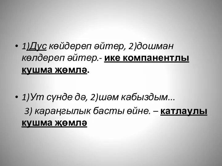 1)Дус көйдереп әйтер, 2)дошман көлдереп әйтер.- ике компанентлы кушма җөмлә. 1)Ут сүнде