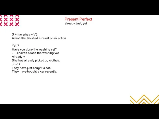 Present Perfect already, just, yet S + have/has + V3 Action that