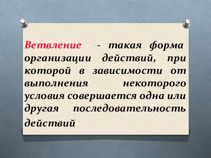 Ветвление - такая форма организации действий, при которой в зависимости от выполнения